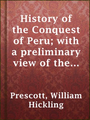 cover image of History of the Conquest of Peru; with a preliminary view of the civilization of the Incas